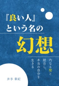 『良い人』という名の幻想　～内なる闇と統合し、本当の自分を生きる～